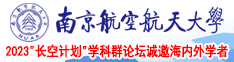 插骚操观看南京航空航天大学2023“长空计划”学科群论坛诚邀海内外学者